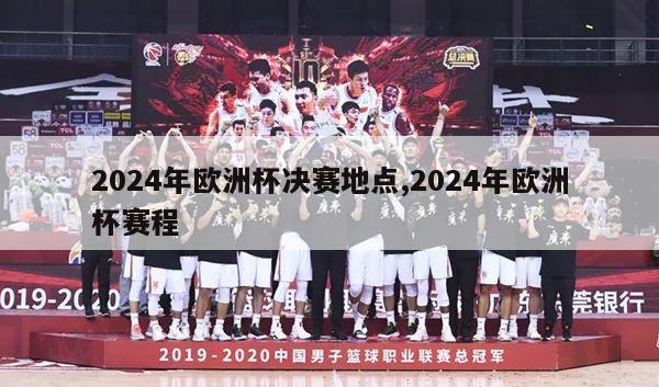 2024年欧洲杯决赛地点,2024年欧洲杯赛程