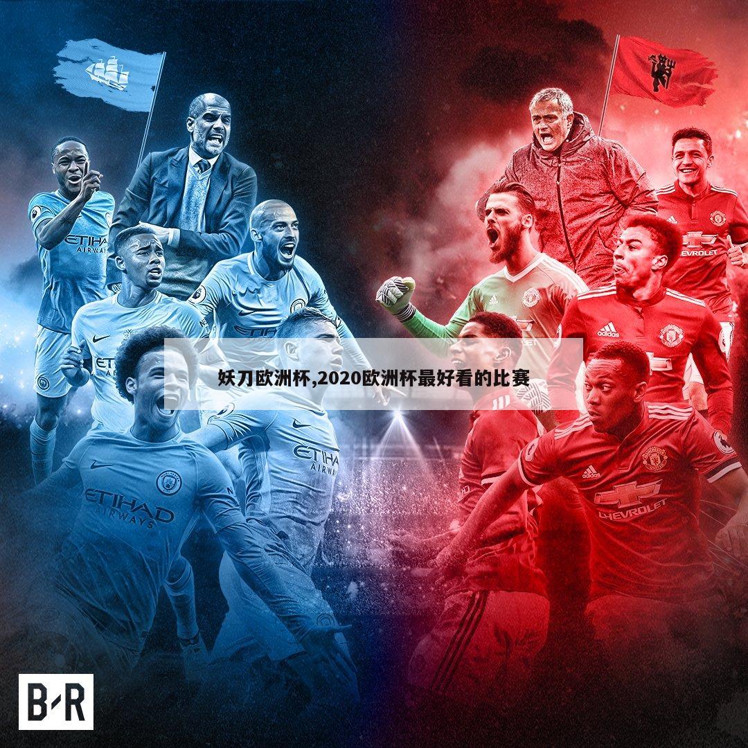 妖刀欧洲杯,2020欧洲杯最好看的比赛