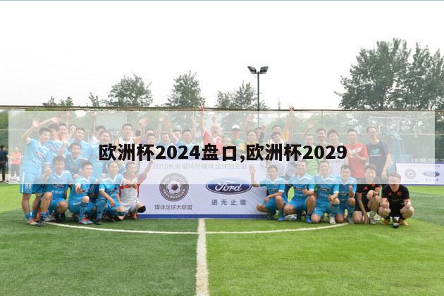 欧洲杯2024盘口,欧洲杯2029