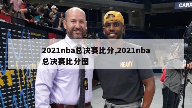 2021nba总决赛比分,2021nba总决赛比分图