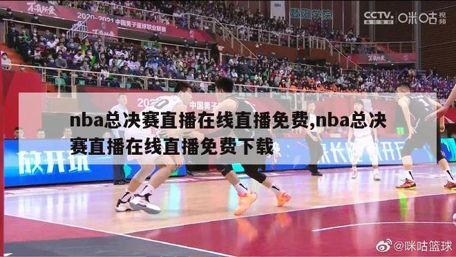 nba总决赛直播在线直播免费,nba总决赛直播在线直播免费下载