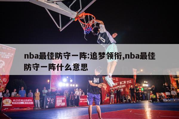 nba最佳防守一阵:追梦领衔,nba最佳防守一阵什么意思