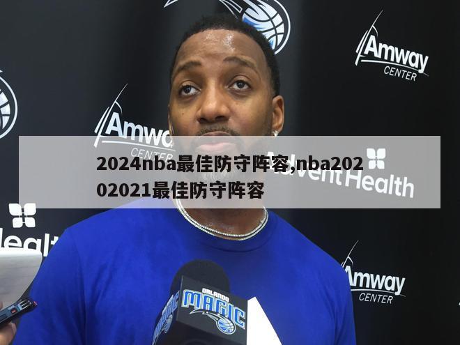 2024nba最佳防守阵容,nba20202021最佳防守阵容