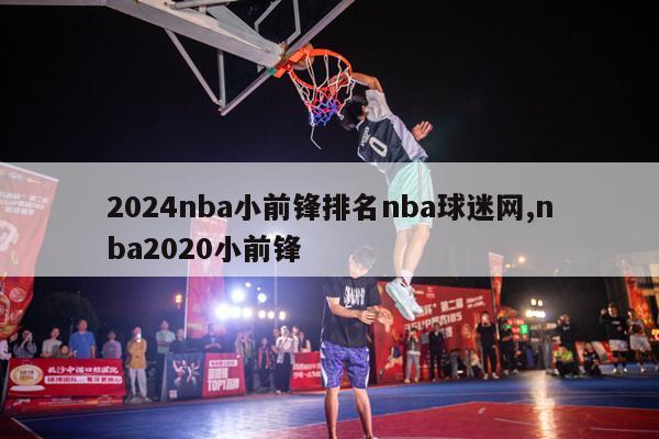 2024nba小前锋排名nba球迷网,nba2020小前锋