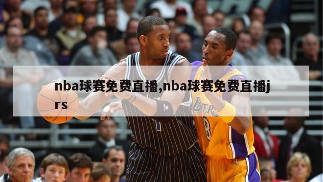 nba球赛免费直播,nba球赛免费直播jrs