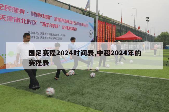 国足赛程2024时间表,中超2024年的赛程表