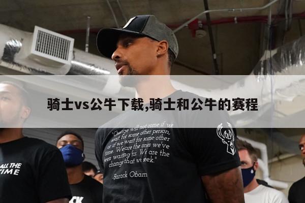 骑士vs公牛下载,骑士和公牛的赛程