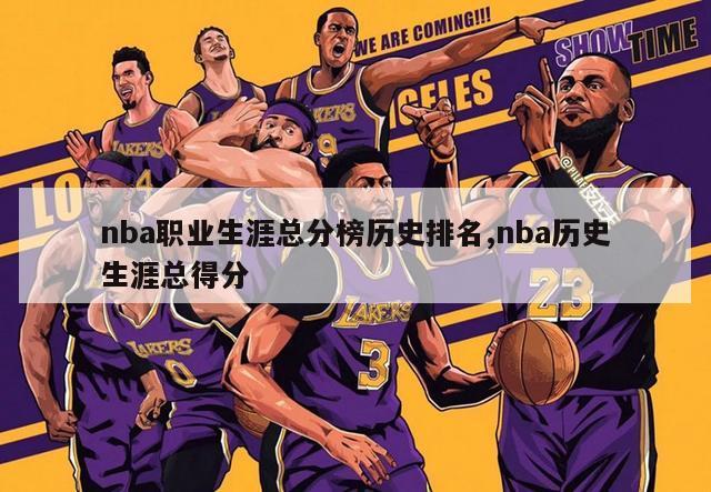 nba职业生涯总分榜历史排名,nba历史生涯总得分