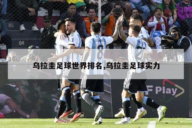 乌拉圭足球世界排名,乌拉圭足球实力