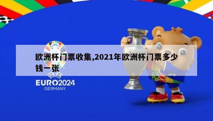 欧洲杯门票收集,2021年欧洲杯门票多少钱一张