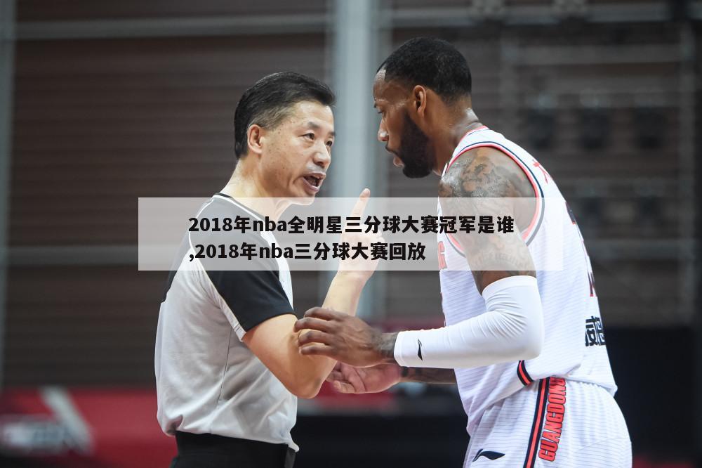 2018年nba全明星三分球大赛冠军是谁,2018年nba三分球大赛回放