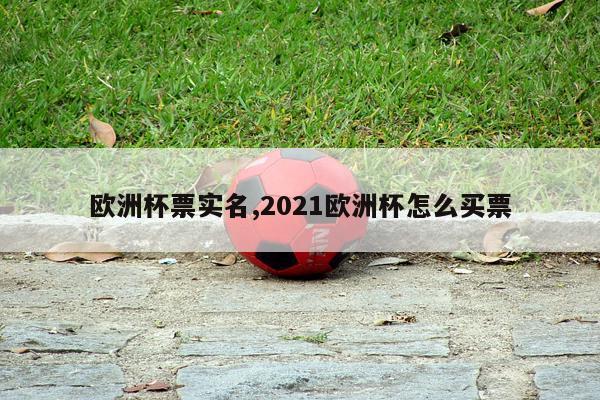 欧洲杯票实名,2021欧洲杯怎么买票