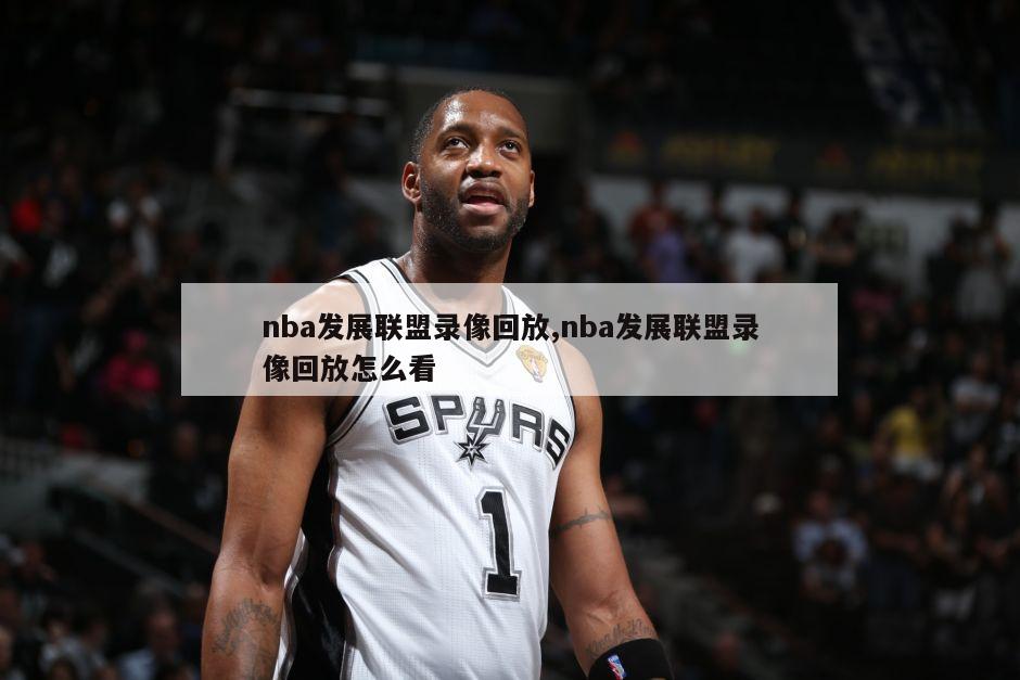 nba发展联盟录像回放,nba发展联盟录像回放怎么看