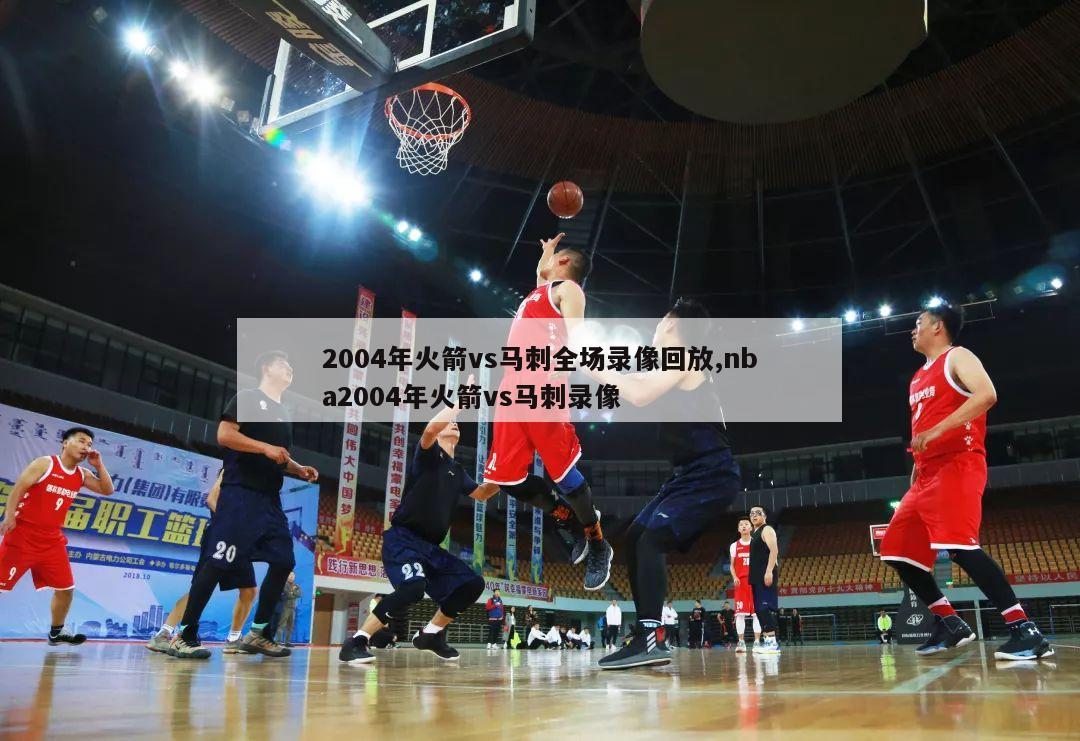 2004年火箭vs马刺全场录像回放,nba2004年火箭vs马刺录像