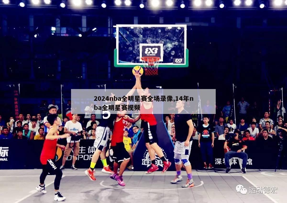 2024nba全明星赛全场录像,14年nba全明星赛视频