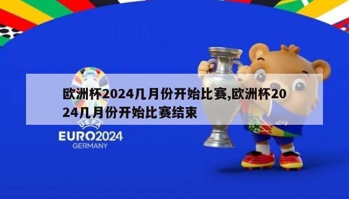 欧洲杯2024几月份开始比赛,欧洲杯2024几月份开始比赛结束