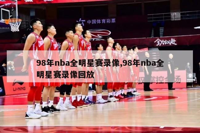 98年nba全明星赛录像,98年nba全明星赛录像回放